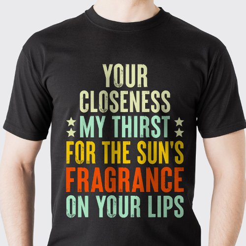 Your Closeness My Thirst For The Suns Fragrance  T_Shirt