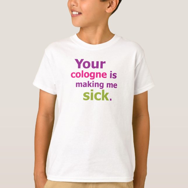 Your cologne is making me sick. T-Shirt (Front)