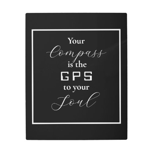 Your Compass is the GPS to your Soul Phrase Metal Print