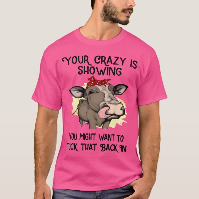 your crazy is showing you might want to tuck frien T-Shirt (Front)