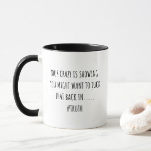 Your Crazy Is Showing You Might Want To Tuck That Mug