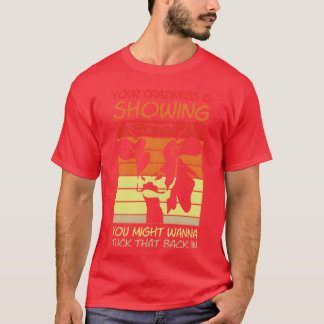 Your Crazyness Is Showinguckhat Back In gift T-Shirt