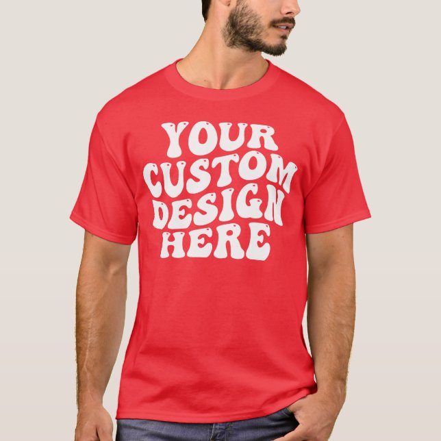 Your Custom Design Here T-Shirt (Front)