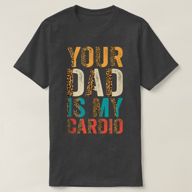 Your Dad Is My Cardio1584 T-Shirt (Design Front)