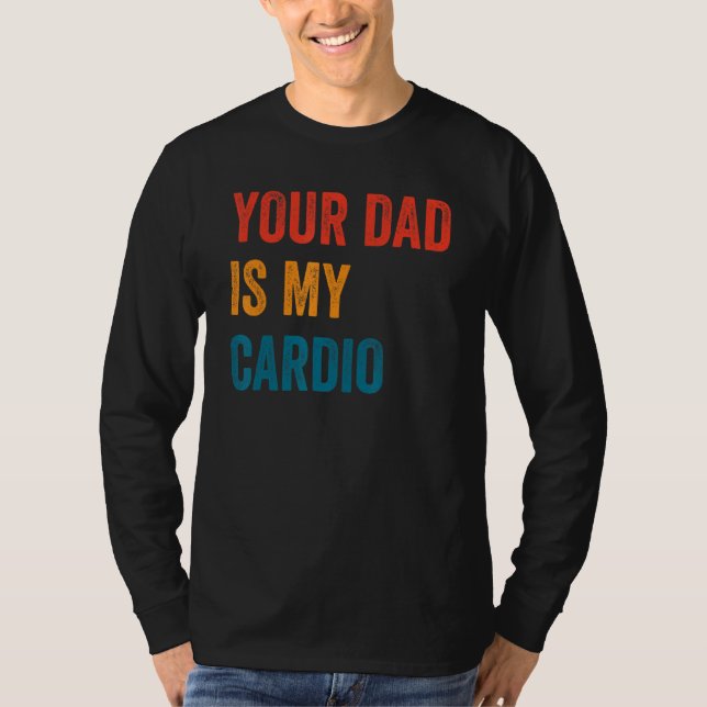 Your Dad Is My Cardio  2 T-Shirt (Front)
