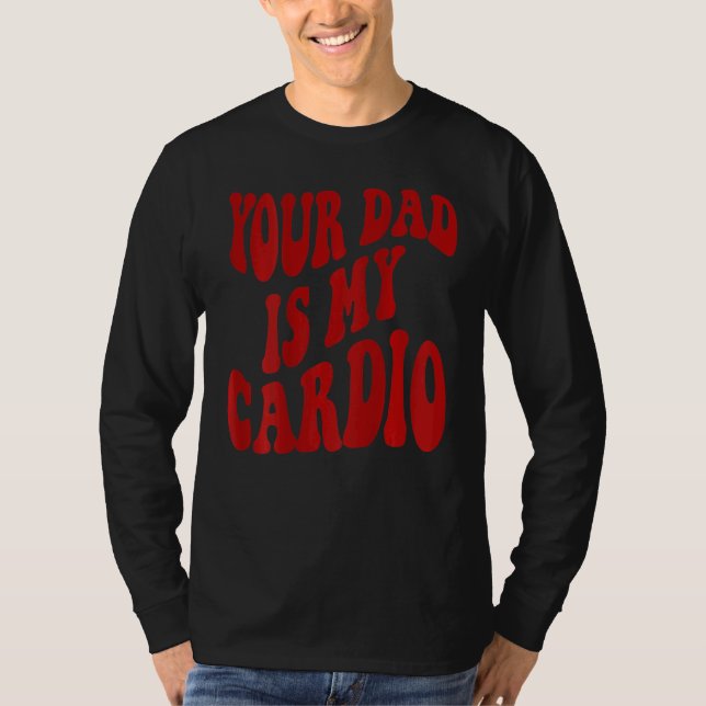 Your Dad Is My Cardio 2 T-Shirt (Front)