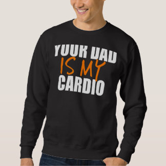 Your Dad Is My Cardio Back Print Sweatshirt
