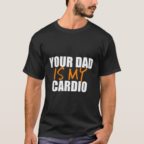 Your Dad Is My Cardio Back Print T_Shirt