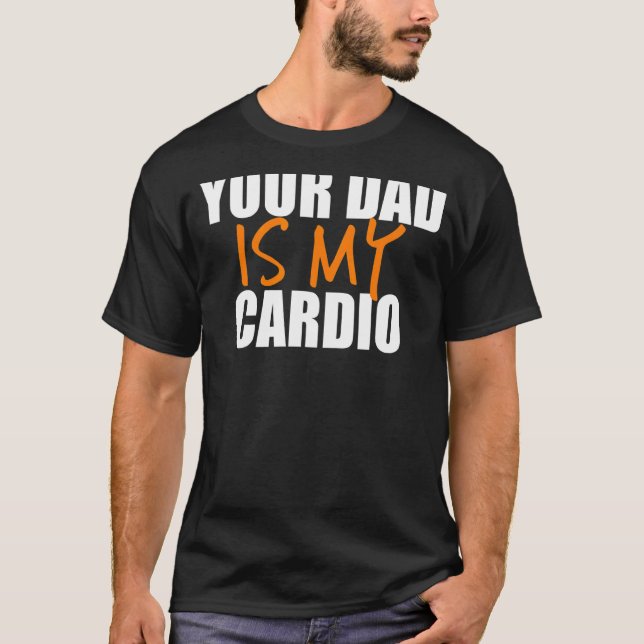 Your Dad Is My Cardio Back Print T-Shirt (Front)