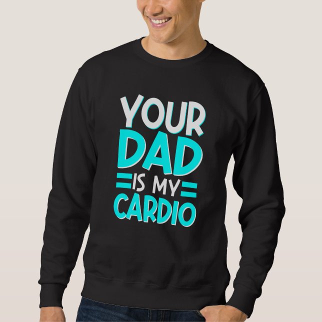 Your Dad Is My Cardio Best Mom Ever Motherhood Mam Sweatshirt (Front)