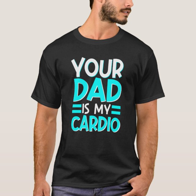 Your Dad Is My Cardio Best Mom Ever Motherhood Mam T-Shirt (Front)