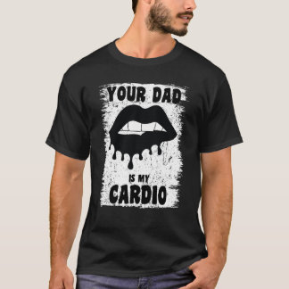 Your Dad Is My Cardio Black Lips Workout Hot Dad F T-Shirt