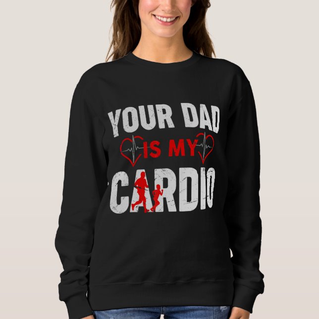 Your Dad Is My Cardio  Dad & Son Fathers Day Sweatshirt (Front)