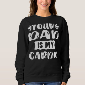Your Dad Is My Cardio Exercise Workout Slogan For Sweatshirt