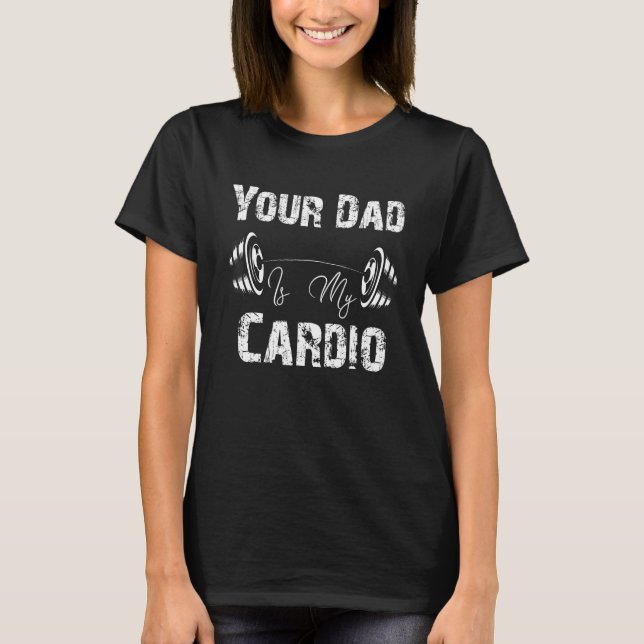 Your Dad Is My Cardio fanny 1 T-Shirt (Front)