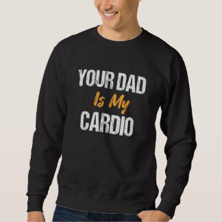 Your Dad Is My Cardio Father's Day Sweatshirt