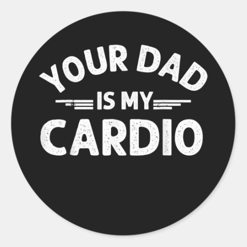 Your Dad Is My Cardio Fathers Day Womens Mens Classic Round Sticker
