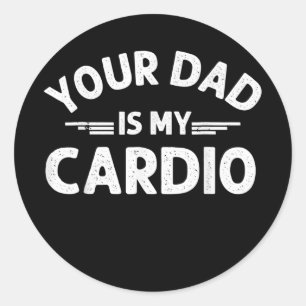 Your Dad Is My Cardio Fathers Day Womens Mens Classic Round Sticker