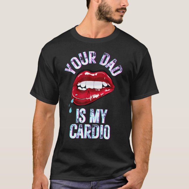 Your Dad Is My Cardio Funny Quotes Pun Humor Sarca T-Shirt (Front)
