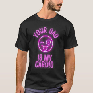 Your Dad Is My Cardio Funny Quotes Pun Humor Sarca T-Shirt