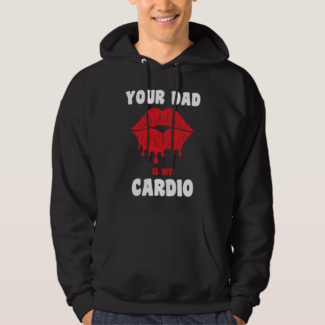 Your Dad Is My Cardio Juicy Lips Workout Hot Dad F Hoodie (Front)