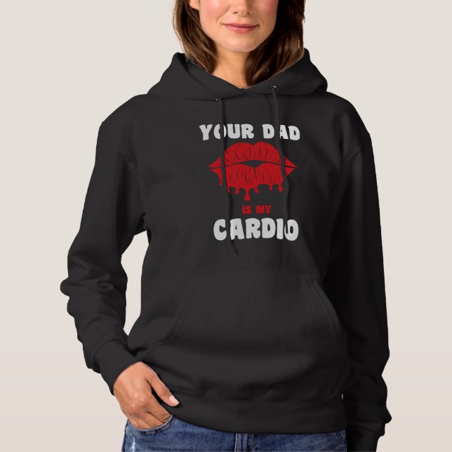 Your Dad Is My Cardio Juicy Lips Workout Hot Dad F Hoodie (Front)