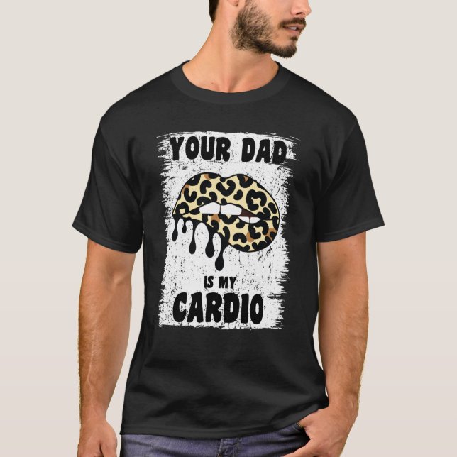 Your Dad Is My Cardio Leopard Lips Workout Hot Dad T-Shirt (Front)