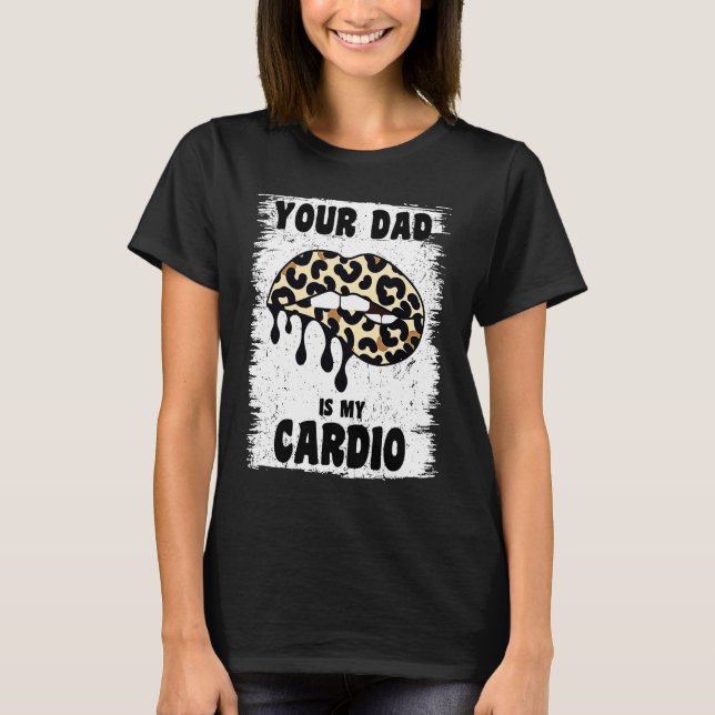 Your Dad Is My Cardio Leopard Lips Workout Hot Dad T-Shirt (Front)