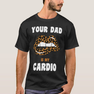 Your Dad Is My Cardio Leopard Lips Workout Hot Dad T-Shirt