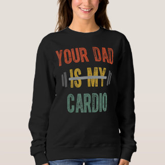 Your Dad Is My Cardio Mens  Father Day Sweatshirt