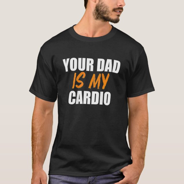 Your Dad Is My Cardio On Back T-Shirt (Front)