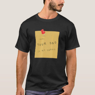 Your Dad Is My Cardio Quote 4 T-Shirt