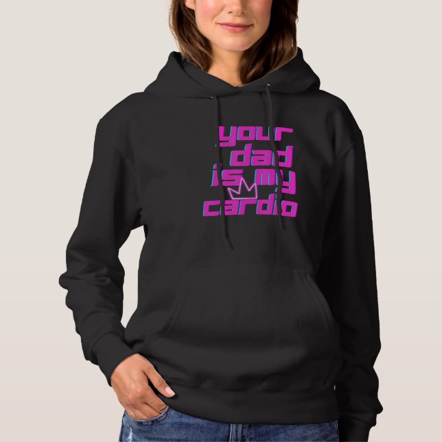Your Dad Is My Cardio Quotes Pun Humor Sarcasm Wom Hoodie (Front)
