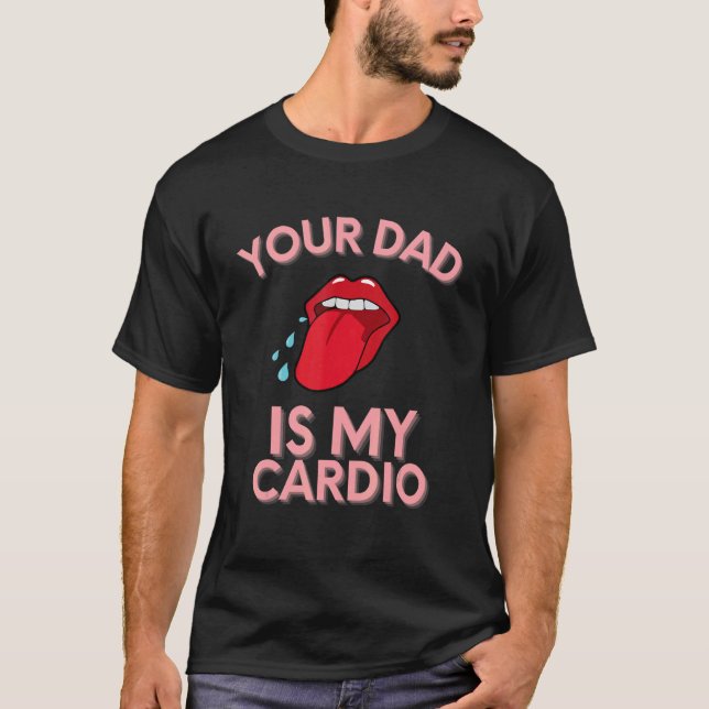 Your Dad Is My Cardio Quotes Pun Humor Sarcasm Wom T-Shirt (Front)