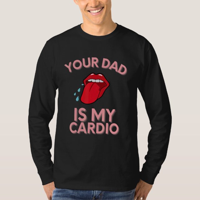 Your Dad Is My Cardio Quotes Pun Humor Sarcasm Wom T-Shirt (Front)