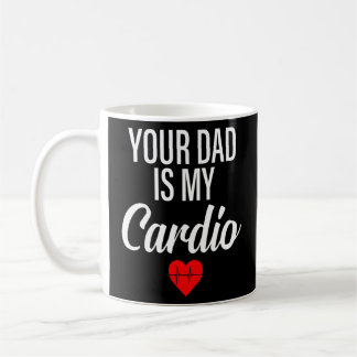 Your Dad Is My Cardio Saying Romantic Relationshi Coffee Mug