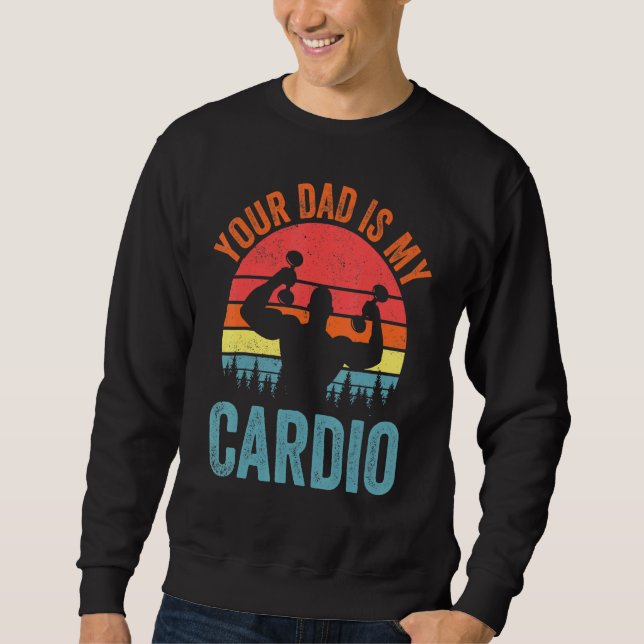 Your Dad Is My Cardio  Saying Romantic Relationshi Sweatshirt (Front)