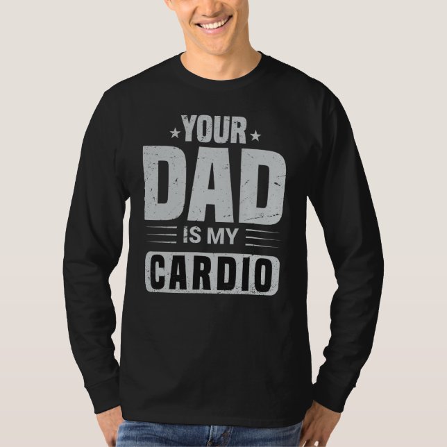 Your Dad Is My Cardio  Saying Sarcasm Sarcastic T-Shirt (Front)