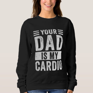 Your Dad Is My Cardio Sweatshirt