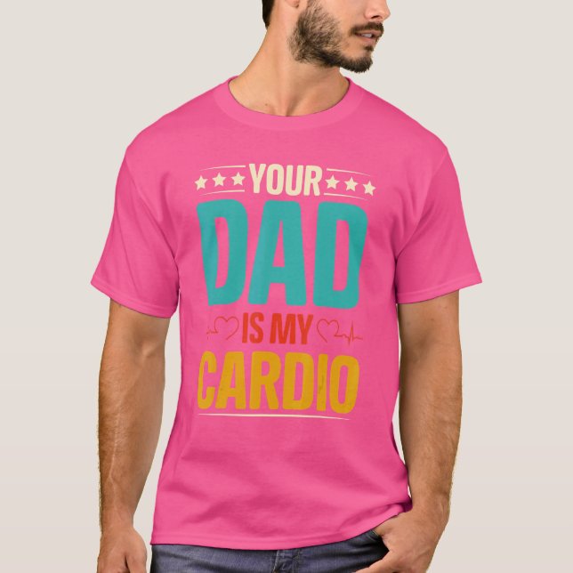 Your Dad Is My Cardio T-Shirt (Front)