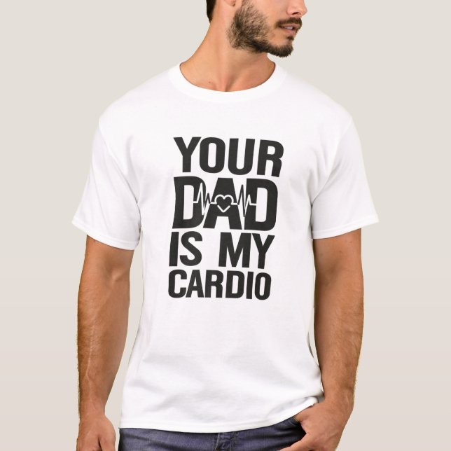 Your Dad Is My Cardio T-Shirt (Front)