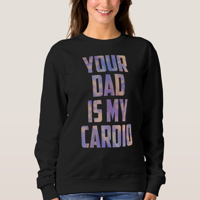 Your Dad Is My Cardio Tie Dye Mothers Day From Son Sweatshirt (Front)