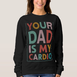 Your Dad Is My Cardio Vintage Distressed Sweatshirt