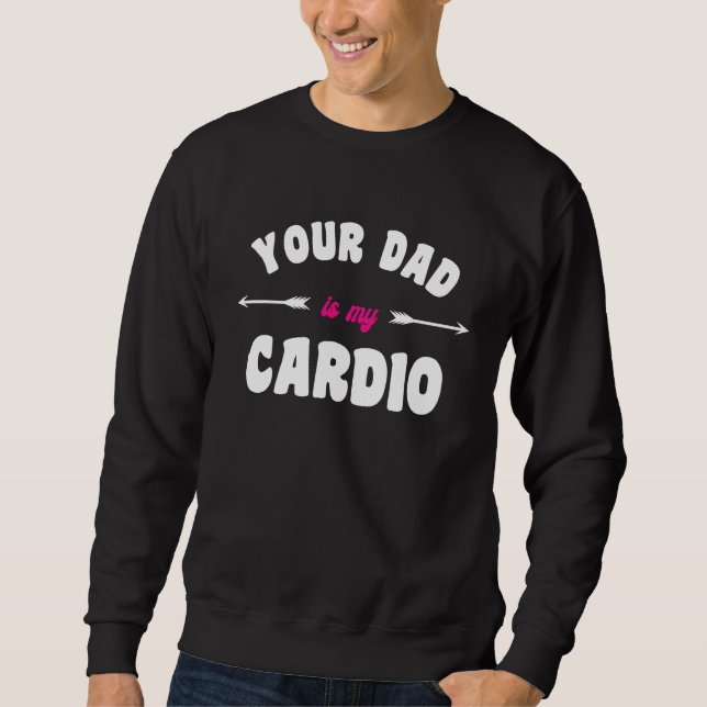 Your Dad Is My Cardio Workout Hot Dad For Women 2 Sweatshirt (Front)