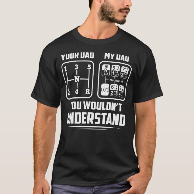 Your Dad My Dad 18 Speed Trucker Truck Driver T-Shirt (Front)