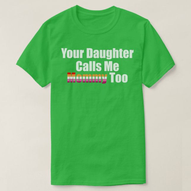 Your Daughter Calls Me Mommy Too T-Shirt (Design Front)