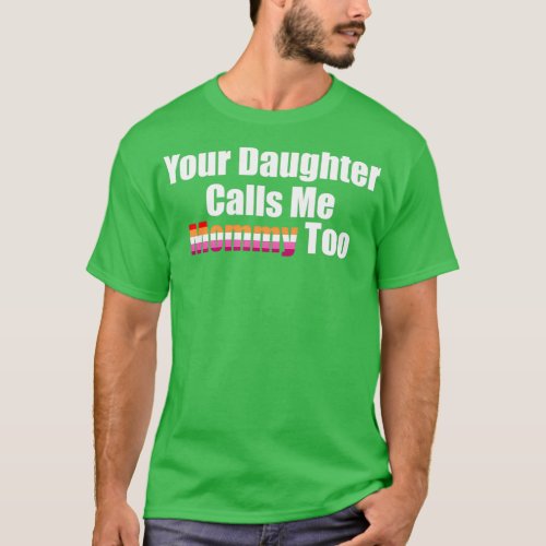 Your Daughter Calls Me Mommy Too T_Shirt
