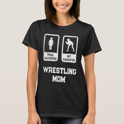 Your Daughter My Daughter Wrestle Mom Wrestling Qu T_Shirt