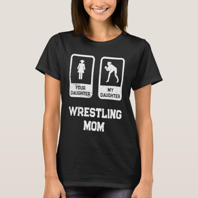 Your Daughter My Daughter Wrestle Mom Wrestling Qu T-Shirt (Front)