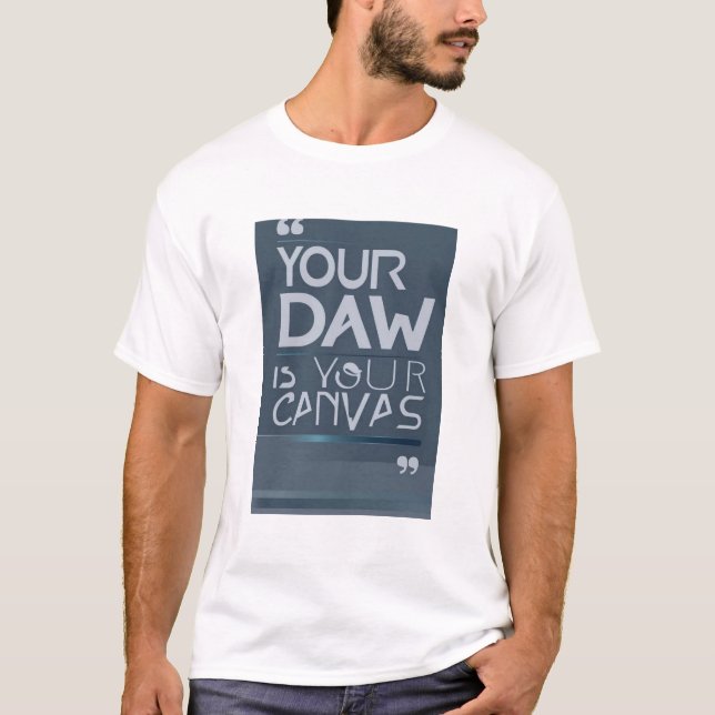 Your DAW Is Your Canvas option 3 T-Shirt (Front)